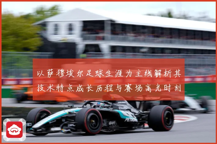 以萨穆埃尔足球生涯为主线解析其技术特点成长历程与赛场高光时刻全记录